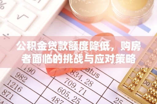 洛宁公积金贷款额度降低，购房者面临的挑战与应对策略