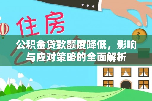 洛宁公积金贷款额度降低，影响与应对策略的全面解析