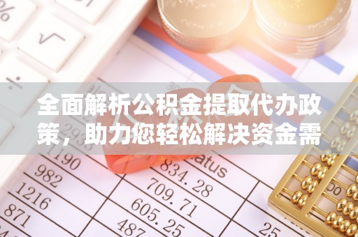 洛宁全面解析公积金提取代办政策，助力您轻松解决资金需求