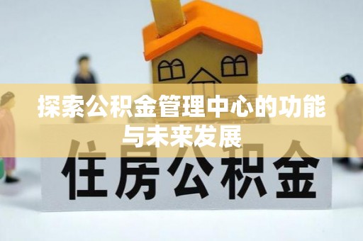 洛宁探索公积金管理中心的功能与未来发展