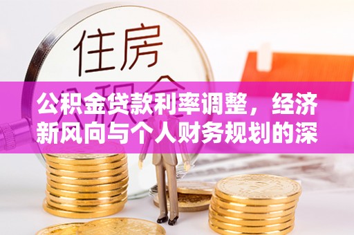 洛宁公积金贷款利率调整，经济新风向与个人财务规划的深远影响