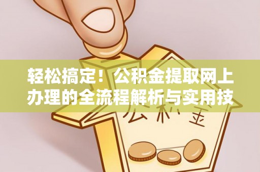 洛宁轻松搞定！公积金提取网上办理的全流程解析与实用技巧