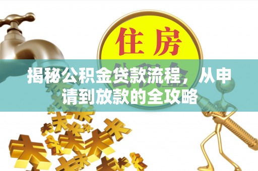 洛宁揭秘公积金贷款流程，从申请到放款的全攻略