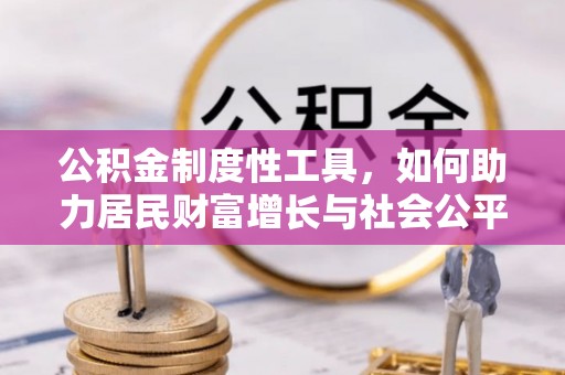 洛宁公积金制度性工具，如何助力居民财富增长与社会公平发展