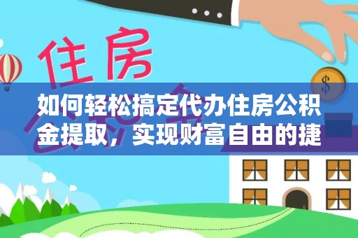 洛宁如何轻松搞定代办住房公积金提取，实现财富自由的捷径