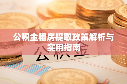 洛宁公积金租房提取政策解析与实用指南