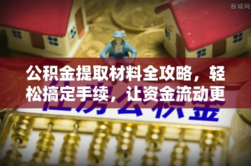 洛宁公积金提取材料全攻略，轻松搞定手续，让资金流动更便捷