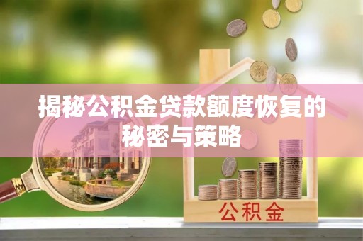 洛宁揭秘公积金贷款额度恢复的秘密与策略