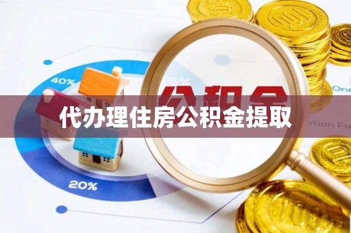 洛宁代办理住房公积金提取