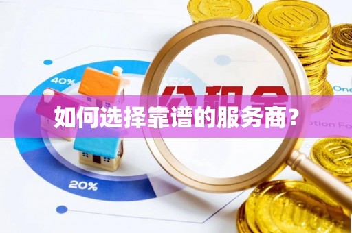 洛宁如何选择靠谱的服务商？