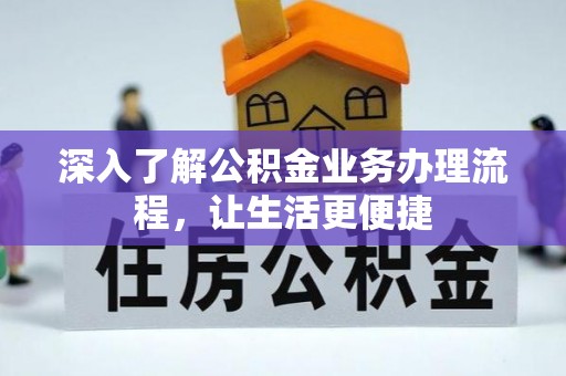 洛宁深入了解公积金业务办理流程，让生活更便捷
