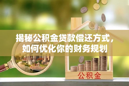 洛宁揭秘公积金贷款偿还方式，如何优化你的财务规划