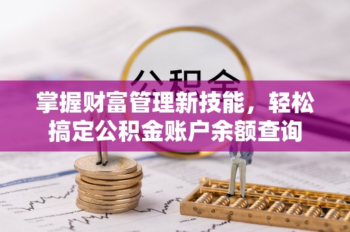 洛宁掌握财富管理新技能，轻松搞定公积金账户余额查询