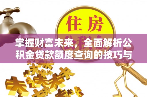 洛宁掌握财富未来，全面解析公积金贷款额度查询的技巧与策略