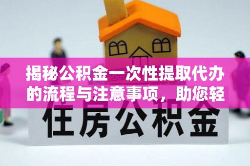 洛宁揭秘公积金一次性提取代办的流程与注意事项，助您轻松搞定财务规划