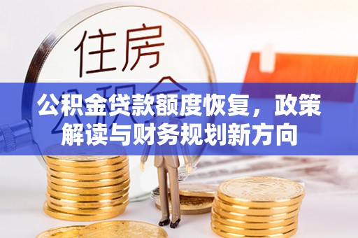 洛宁公积金贷款额度恢复，政策解读与财务规划新方向