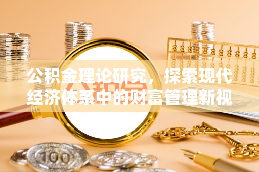 洛宁公积金理论研究，探索现代经济体系中的财富管理新视角