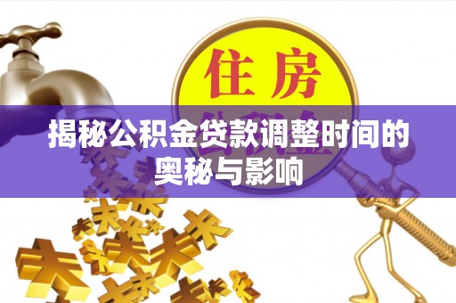 洛宁揭秘公积金贷款调整时间的奥秘与影响