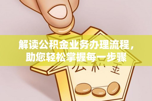 洛宁解读公积金业务办理流程，助您轻松掌握每一步骤