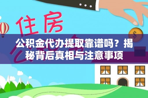洛宁公积金代办提取靠谱吗？揭秘背后真相与注意事项
