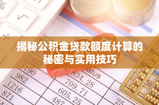 洛宁揭秘公积金贷款额度计算的秘密与实用技巧