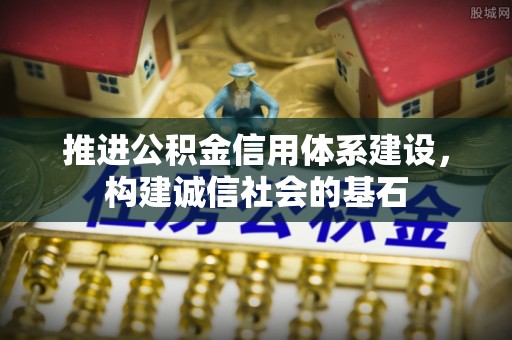 洛宁推进公积金信用体系建设，构建诚信社会的基石