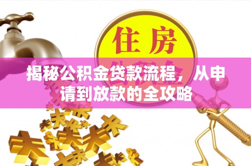 洛宁揭秘公积金贷款流程，从申请到放款的全攻略