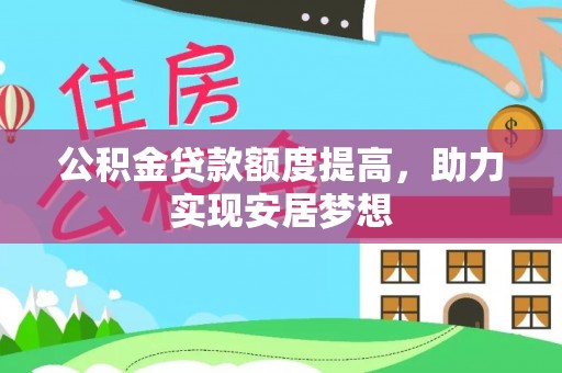 洛宁公积金贷款额度提高，助力实现安居梦想