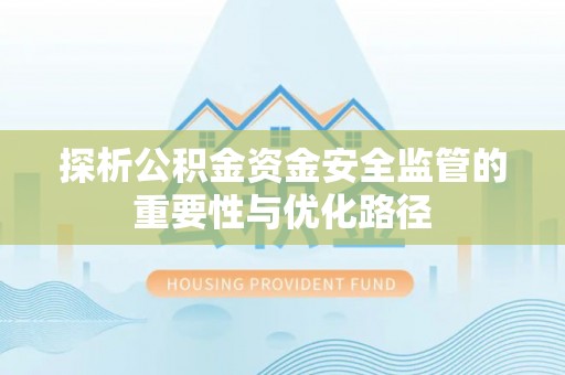 洛宁探析公积金资金安全监管的重要性与优化路径