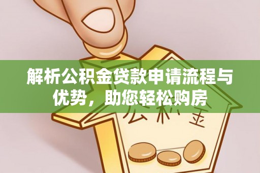 洛宁解析公积金贷款申请流程与优势，助您轻松购房