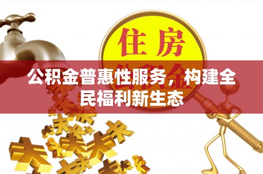 洛宁公积金普惠性服务，构建全民福利新生态