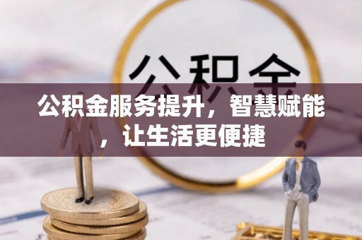 洛宁公积金服务提升，智慧赋能，让生活更便捷