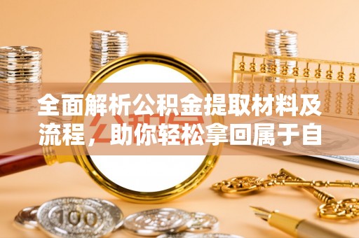 洛宁全面解析公积金提取材料及流程，助你轻松拿回属于自己的钱