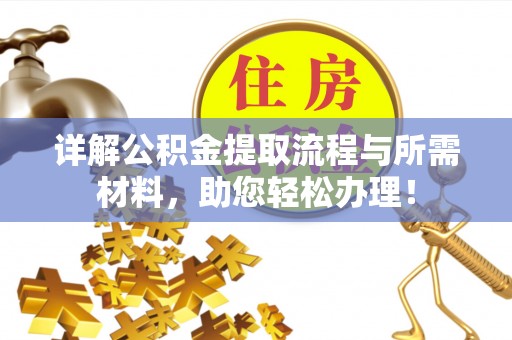 洛宁详解公积金提取流程与所需材料，助您轻松办理！