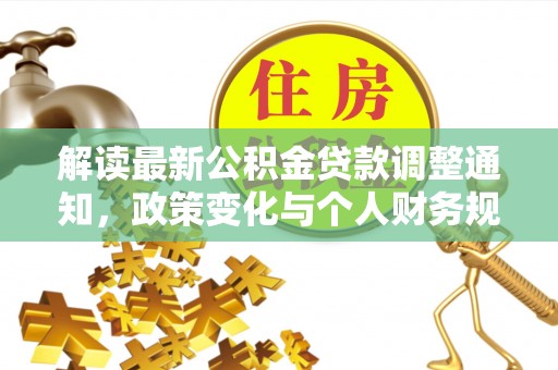 洛宁解读最新公积金贷款调整通知，政策变化与个人财务规划