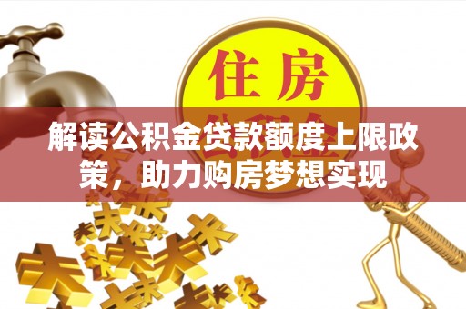 洛宁解读公积金贷款额度上限政策，助力购房梦想实现