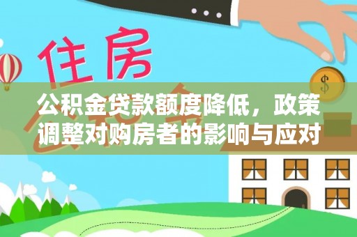 洛宁公积金贷款额度降低，政策调整对购房者的影响与应对策略