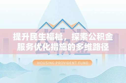 洛宁提升民生福祉，探索公积金服务优化措施的多维路径
