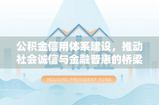 洛宁公积金信用体系建设，推动社会诚信与金融普惠的桥梁