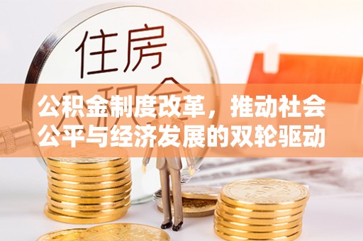 洛宁公积金制度改革，推动社会公平与经济发展的双轮驱动