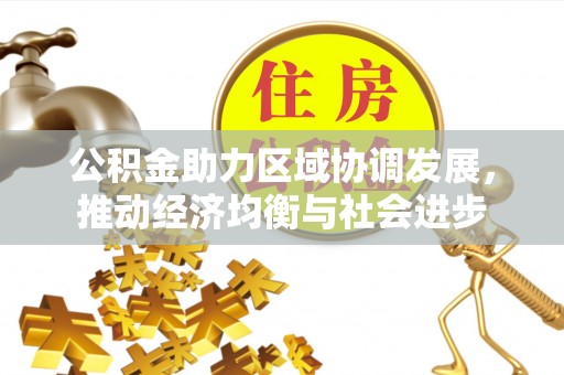 洛宁公积金助力区域协调发展，推动经济均衡与社会进步