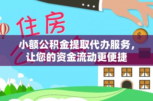 洛宁小额公积金提取代办服务，让您的资金流动更便捷