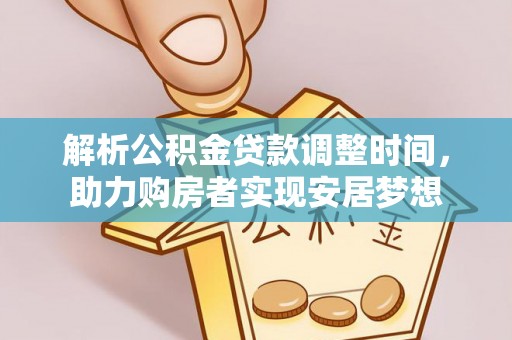 洛宁解析公积金贷款调整时间，助力购房者实现安居梦想