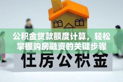洛宁公积金贷款额度计算，轻松掌握购房融资的关键步骤