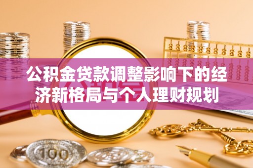 洛宁公积金贷款调整影响下的经济新格局与个人理财规划