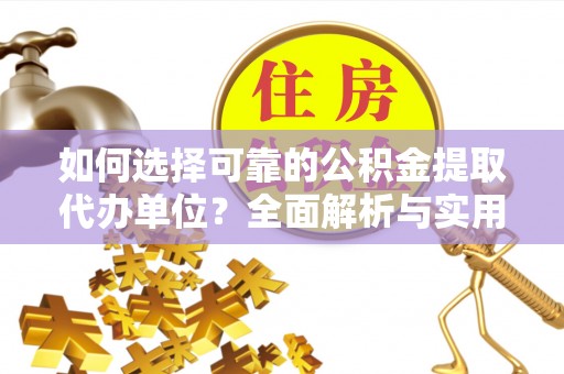 洛宁如何选择可靠的公积金提取代办单位？全面解析与实用指南
