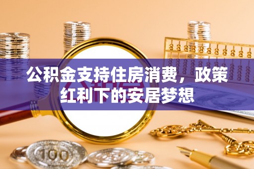 洛宁公积金支持住房消费，政策红利下的安居梦想