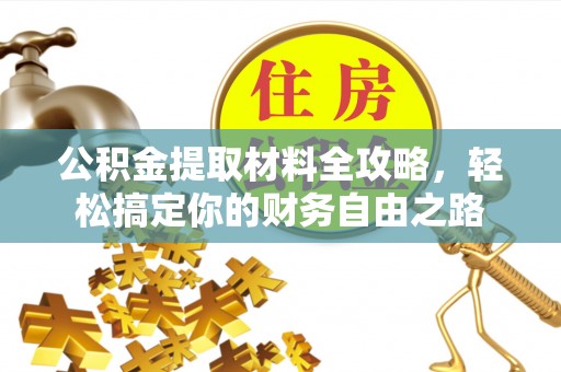 洛宁公积金提取材料全攻略，轻松搞定你的财务自由之路