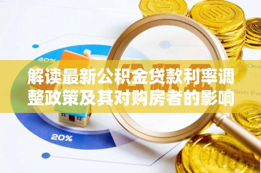 洛宁解读最新公积金贷款利率调整政策及其对购房者的影响
