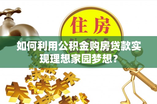 洛宁如何利用公积金购房贷款实现理想家园梦想？